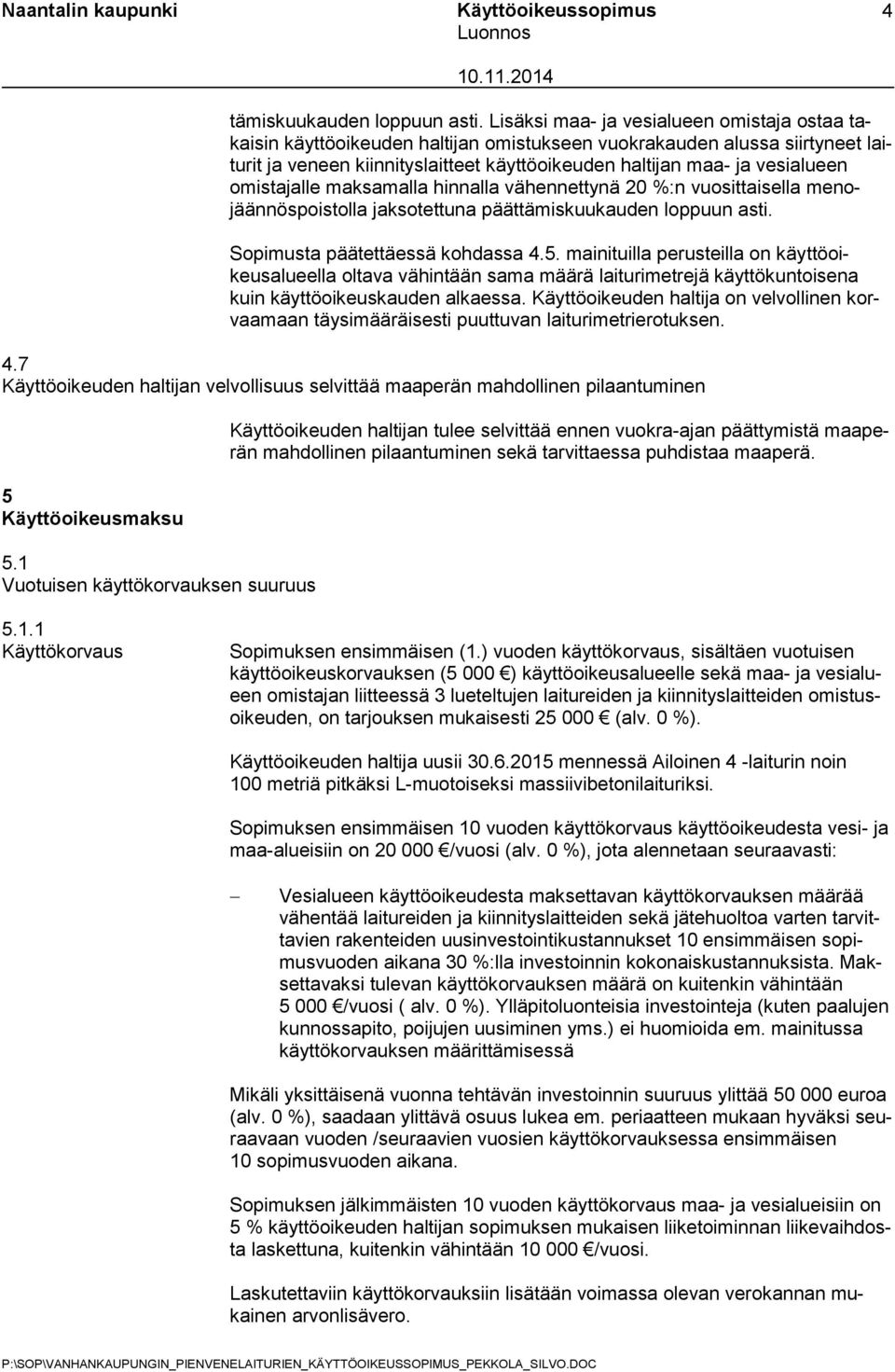 omistajalle maksamalla hinnalla vähennettynä 20 %:n vuosittaisella menojäännöspoistolla jaksotettuna päättämiskuukauden loppuun asti. Sopimusta päätettäessä kohdassa 4.5.