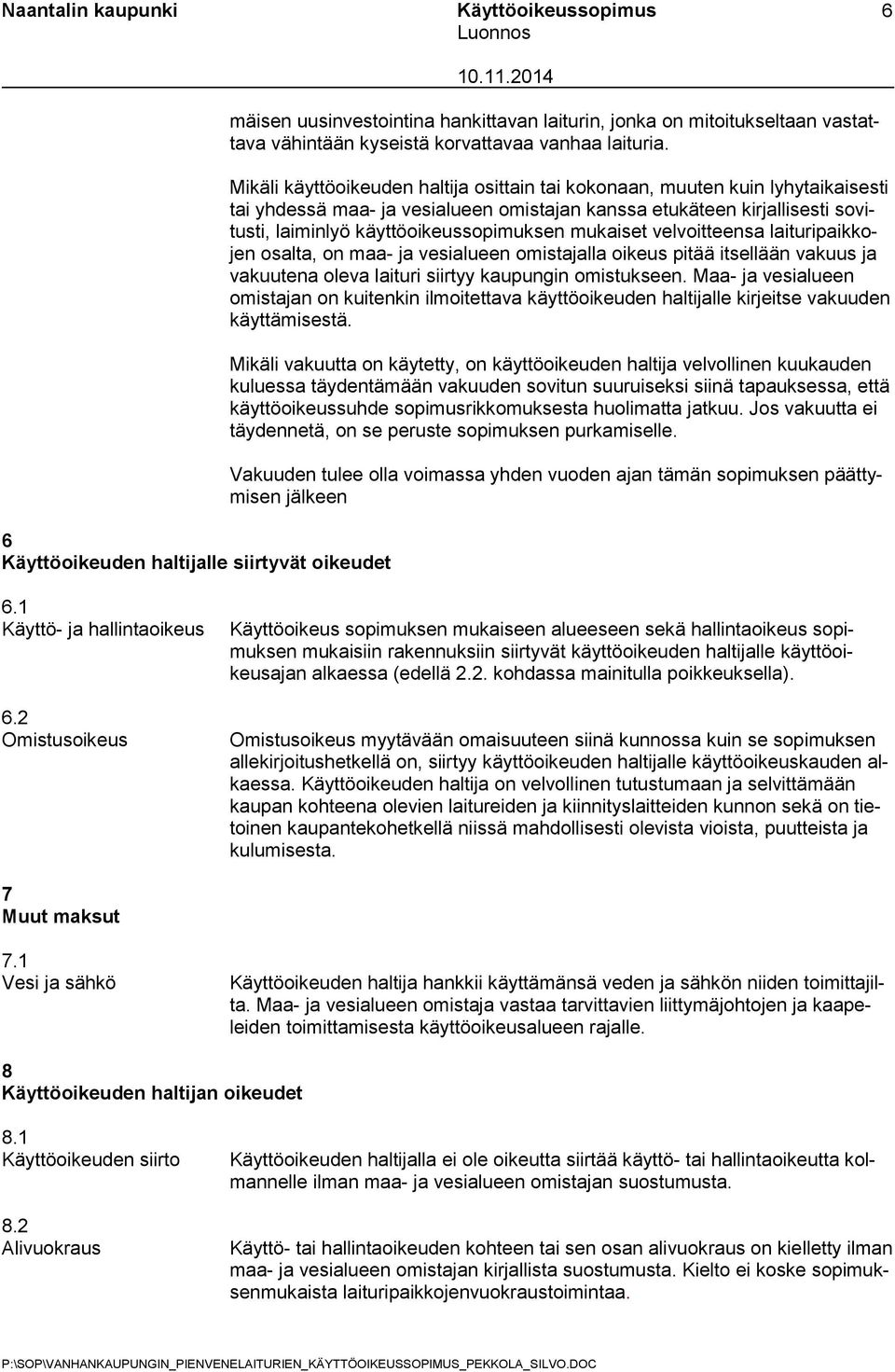 kirjallisesti sovitusti, laiminlyö käyttöoikeussopimuksen mukaiset velvoitteensa laituripaikkojen osalta, on maa- ja vesialueen omistajalla oikeus pitää itsellään vakuus ja vakuutena oleva laituri