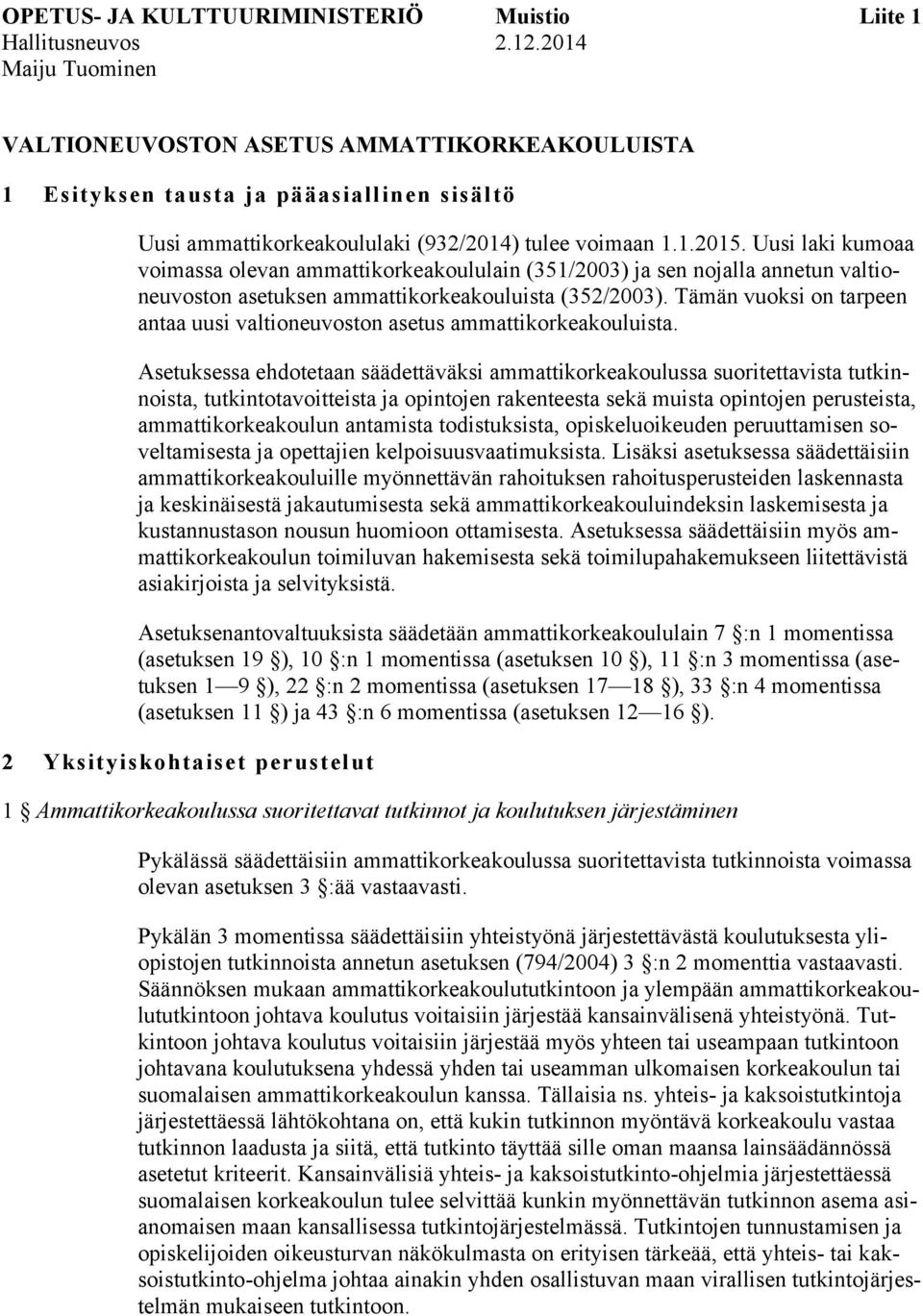 Uusi laki kumoaa voimassa olevan ammattikorkeakoululain (351/2003) ja sen nojalla annetun valtioneuvoston asetuksen ammattikorkeakouluista (352/2003).