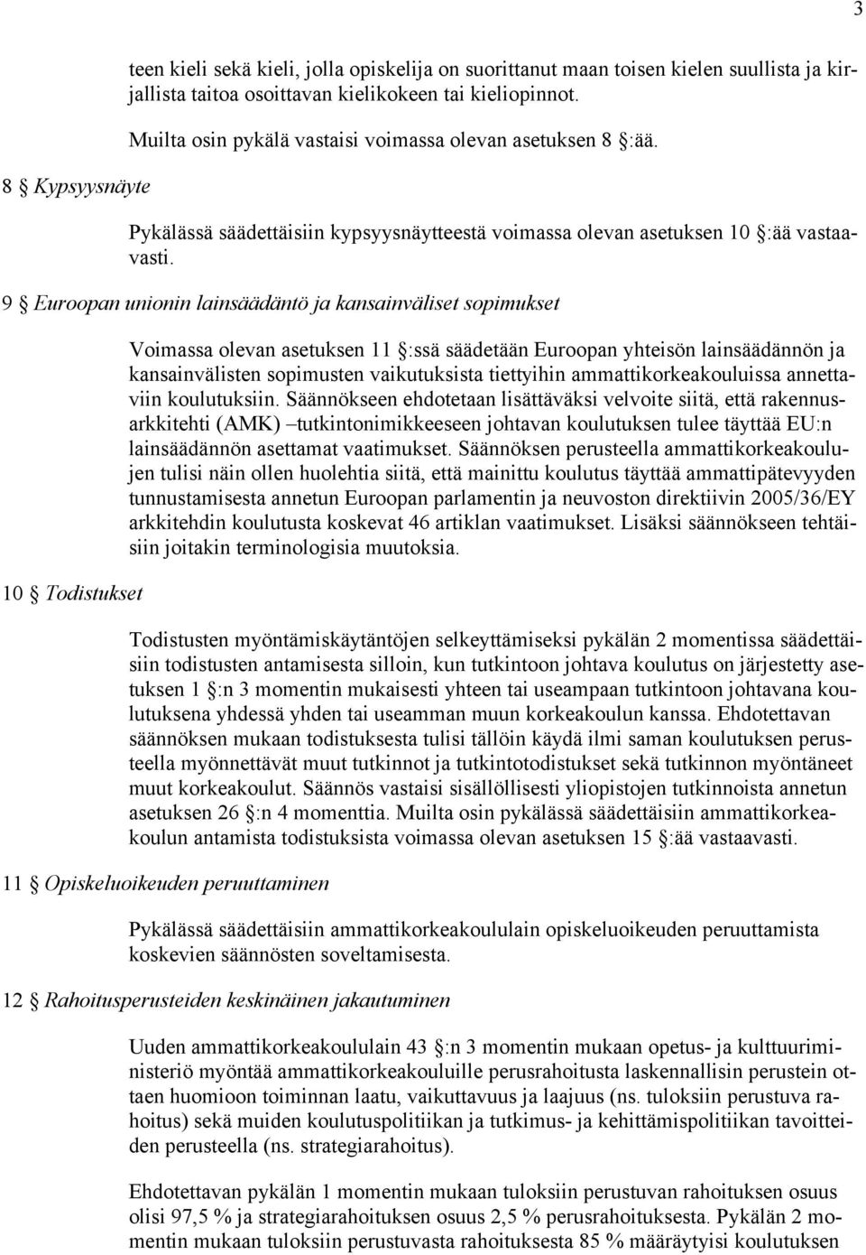 9 Euroopan unionin lainsäädäntö ja kansainväliset sopimukset 10 Todistukset Voimassa olevan asetuksen 11 :ssä säädetään Euroopan yhteisön lainsäädännön ja kansainvälisten sopimusten vaikutuksista