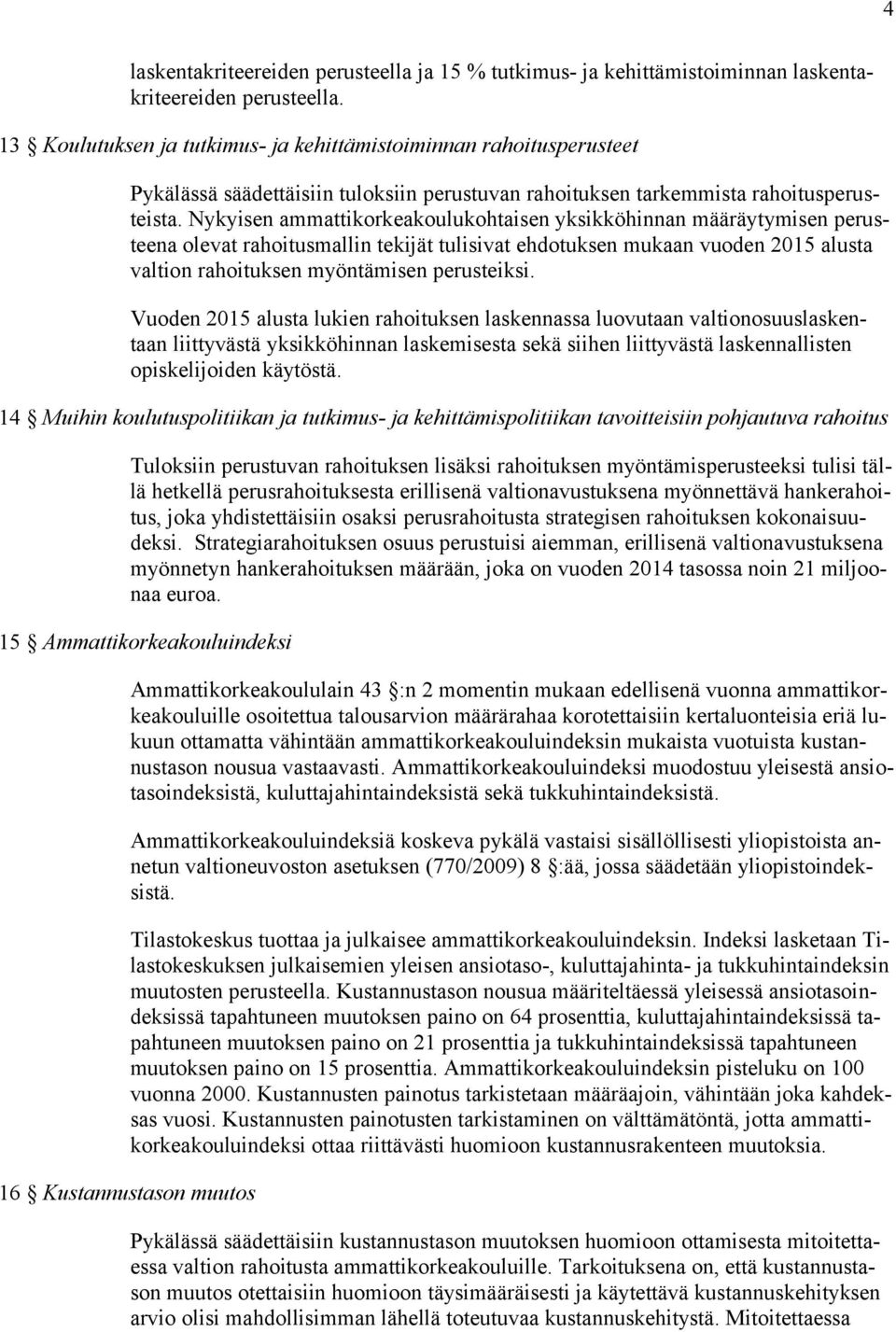 Nykyisen ammattikorkeakoulukohtaisen yksikköhinnan määräytymisen perusteena olevat rahoitusmallin tekijät tulisivat ehdotuksen mukaan vuoden 2015 alusta valtion rahoituksen myöntämisen perusteiksi.