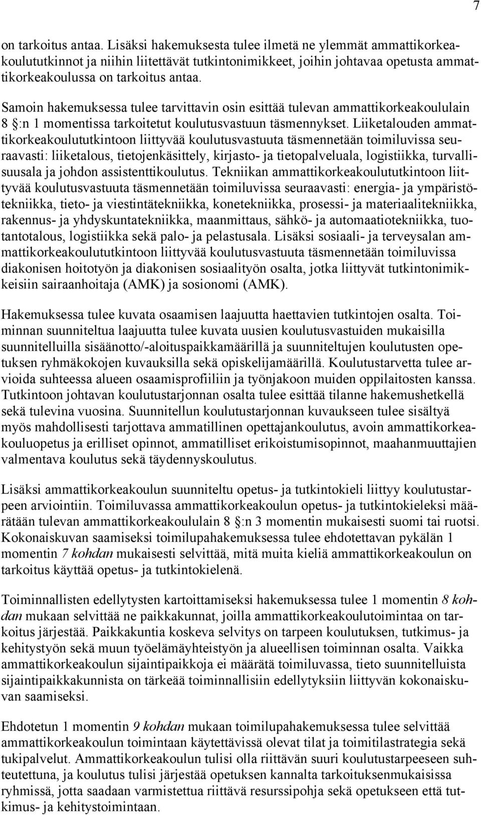 Samoin hakemuksessa tulee tarvittavin osin esittää tulevan ammattikorkeakoululain 8 :n 1 momentissa tarkoitetut koulutusvastuun täsmennykset.