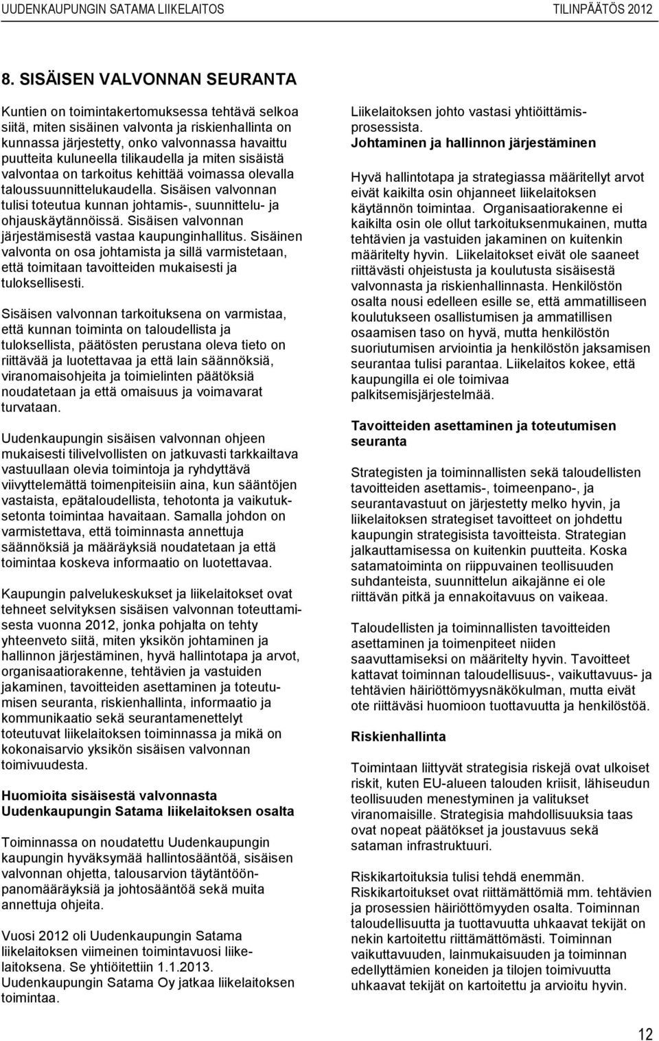 tilikaudella ja miten sisäistä valvontaa on tarkoitus kehittää voimassa olevalla taloussuunnittelukaudella. Sisäisen valvonnan tulisi toteutua kunnan johtamis-, suunnittelu- ja ohjauskäytännöissä.