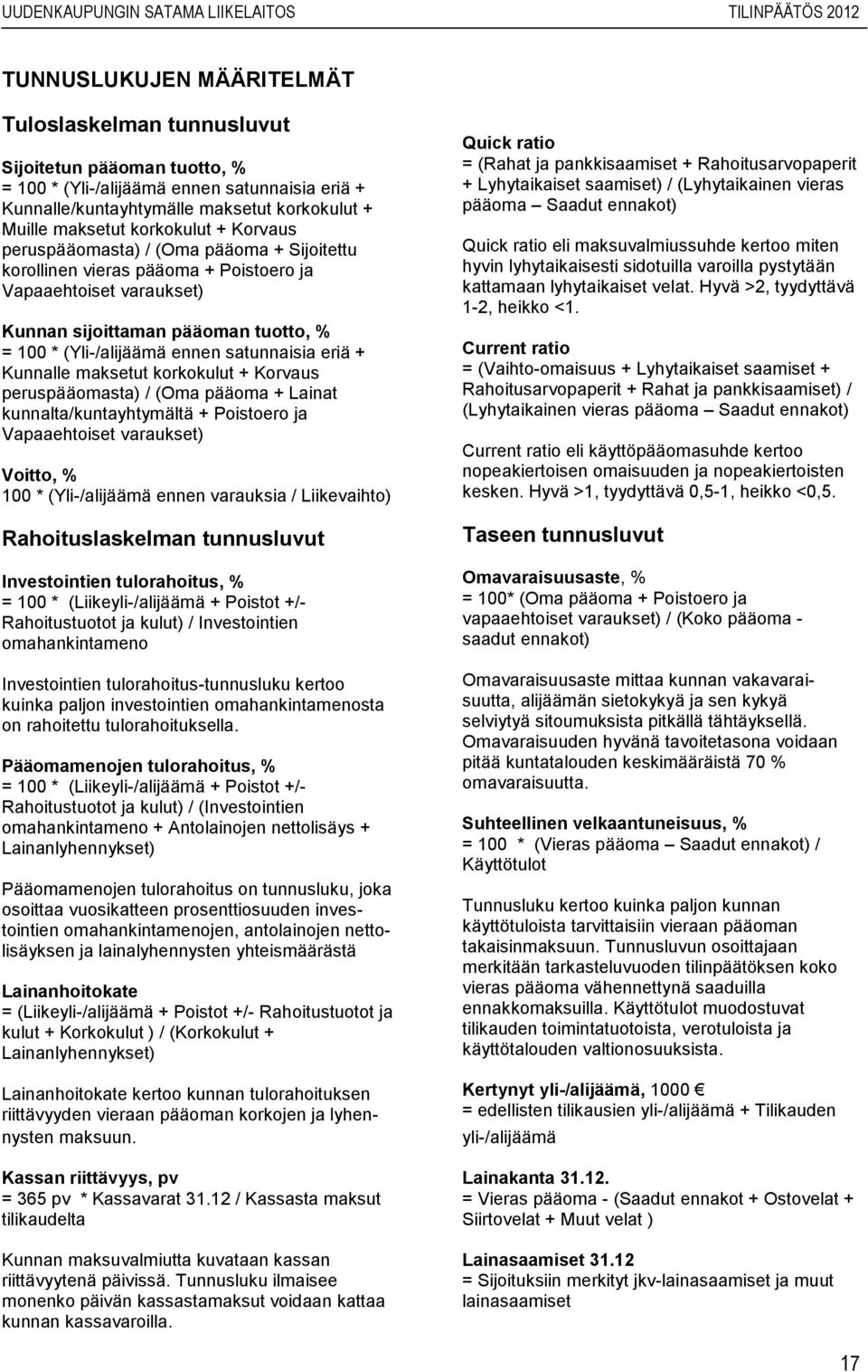 satunnaisia eriä + Kunnalle maksetut korkokulut + Korvaus peruspääomasta) / (Oma pääoma + Lainat kunnalta/kuntayhtymältä + Poistoero ja Vapaaehtoiset varaukset) Voitto, % 100 * (Yli-/alijäämä ennen