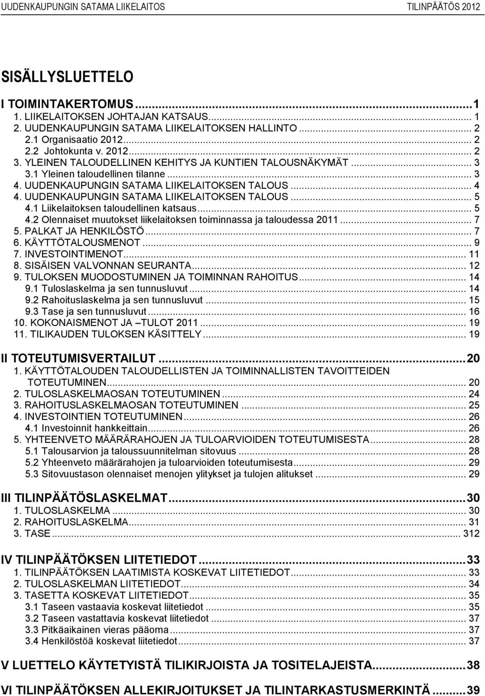 UUDENKAUPUNGIN SATAMA LIIKELAITOKSEN TALOUS... 5 23B23B4.1 Liikelaitoksen taloudellinen katsaus... 5 3B3B4.2 Olennaiset muutokset liikelaitoksen toiminnassa ja taloudessa 2011... 7 1B1B5.