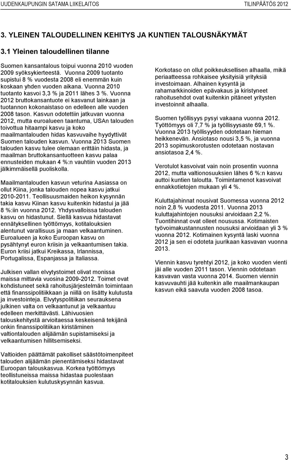 Vuonna bruttokansantuote ei kasvanut lainkaan ja tuotannon kokonaistaso on edelleen alle vuoden 2008 tason.