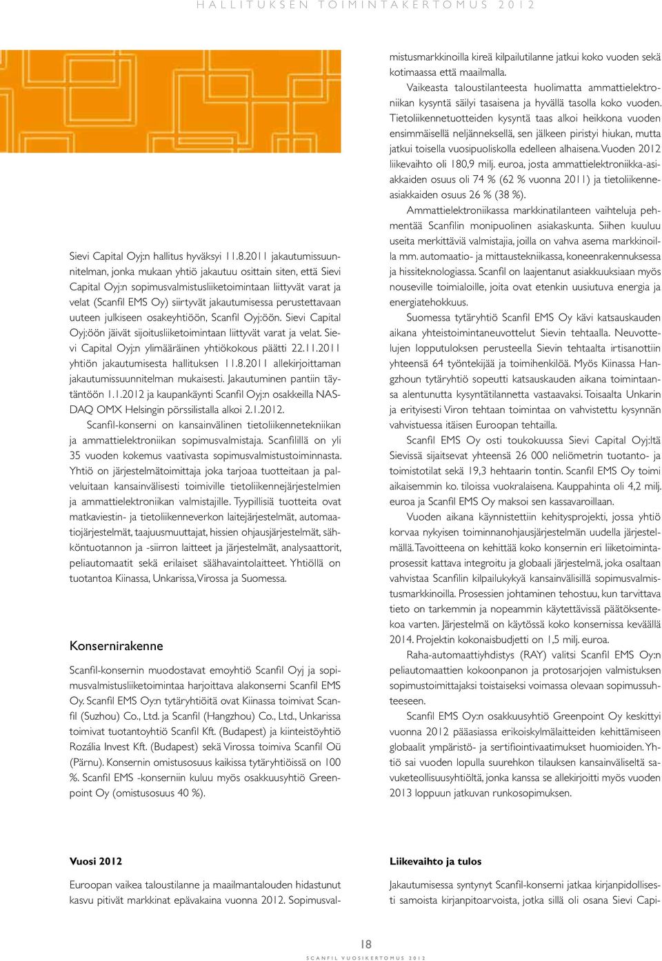 perustettavaan uuteen julkiseen osakeyhtiöön, Scanfil Oyj:öön. Sievi Capital Oyj:öön jäivät sijoitusliiketoimintaan liittyvät varat ja velat. Sievi Capital Oyj:n ylimääräinen yhtiökokous päätti 22.11.