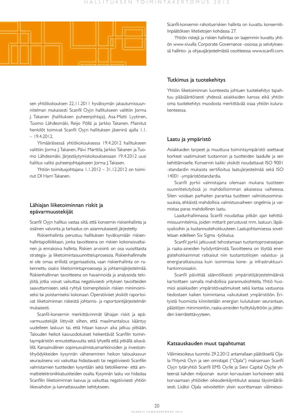 Tutkimus ja tuotekehitys sen yhtiökokouksen 22.11.2011 hyväksymän jakautumissuunnitelman mukaisesti Scanfil Oyj:n hallitukseen valittiin Jorma J.