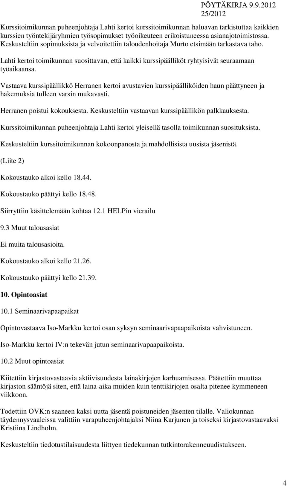 Vastaava kurssipäällikkö Herranen kertoi avustavien kurssipäälliköiden haun päättyneen ja hakemuksia tulleen varsin mukavasti. Herranen poistui kokouksesta.