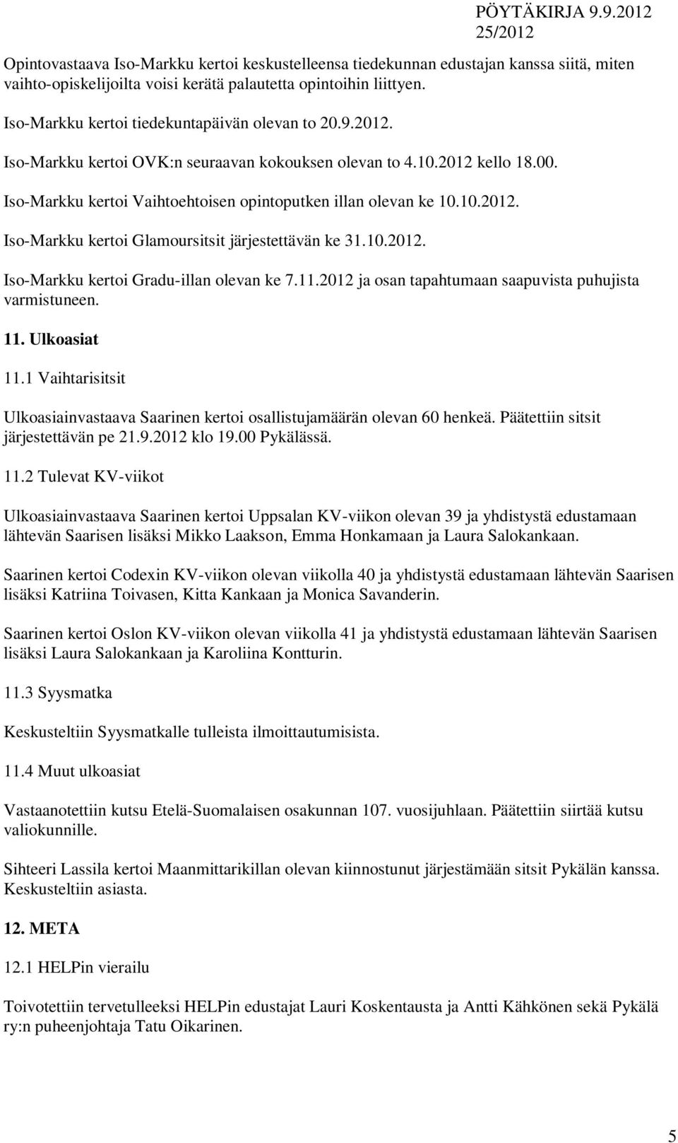 10.2012. Iso-Markku kertoi Glamoursitsit järjestettävän ke 31.10.2012. Iso-Markku kertoi Gradu-illan olevan ke 7.11.2012 ja osan tapahtumaan saapuvista puhujista varmistuneen. 11. Ulkoasiat 11.