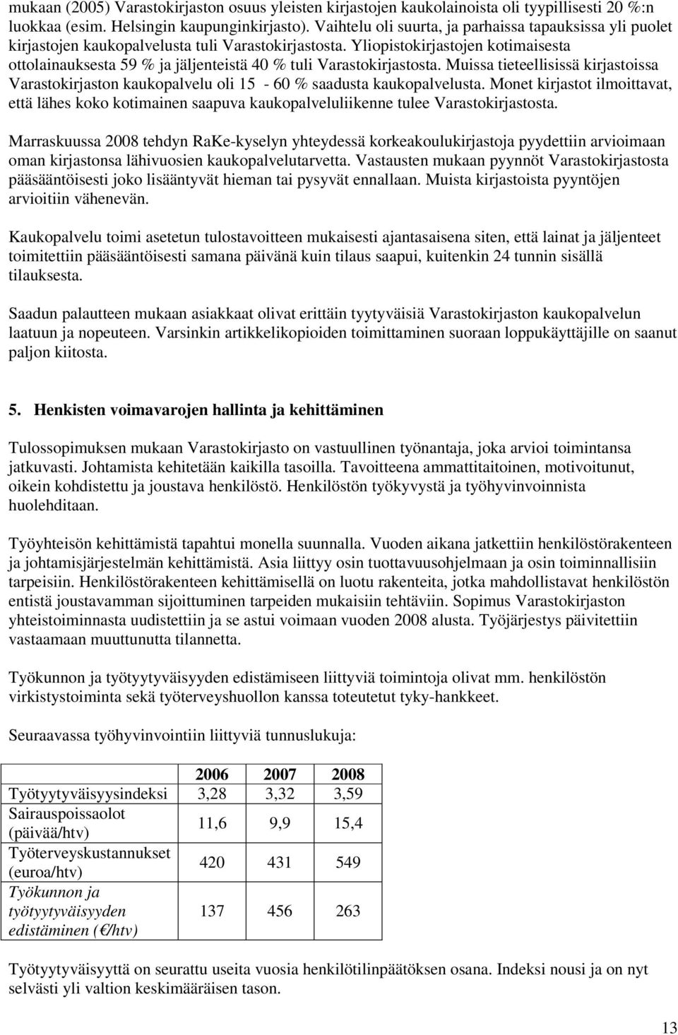 Yliopistokirjastojen kotimaisesta ottolainauksesta 59 % ja jäljenteistä 40 % tuli Varastokirjastosta.