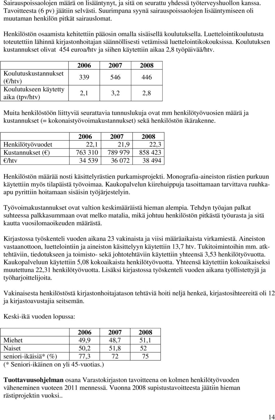 Luettelointikoulutusta toteutettiin lähinnä kirjastonhoitajan säännöllisesti vetämissä luettelointikokouksissa.