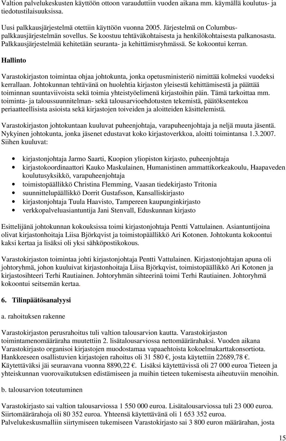 Se kokoontui kerran. Hallinto Varastokirjaston toimintaa ohjaa johtokunta, jonka opetusministeriö nimittää kolmeksi vuodeksi kerrallaan.