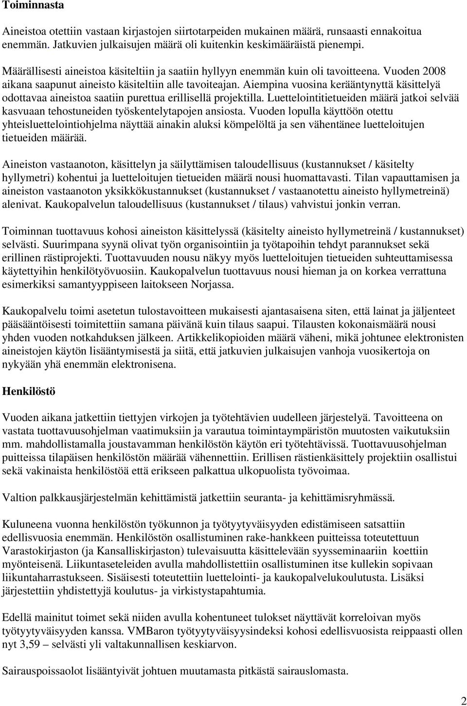 Aiempina vuosina kerääntynyttä käsittelyä odottavaa aineistoa saatiin purettua erillisellä projektilla. Luettelointitietueiden määrä jatkoi selvää kasvuaan tehostuneiden työskentelytapojen ansiosta.