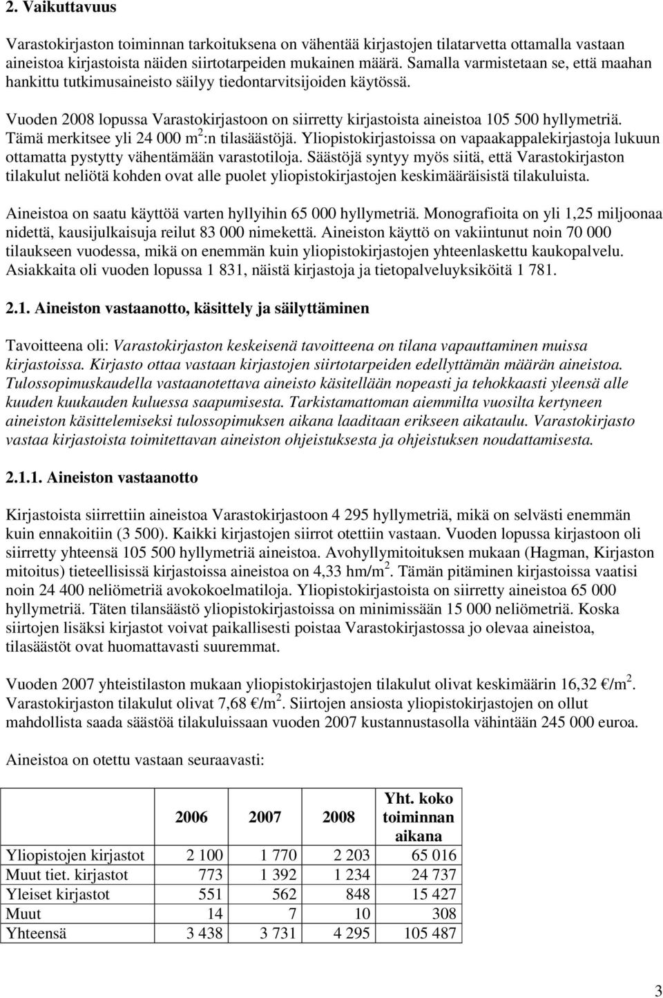 Tämä merkitsee yli 24 000 m 2 :n tilasäästöjä. Yliopistokirjastoissa on vapaakappalekirjastoja lukuun ottamatta pystytty vähentämään varastotiloja.