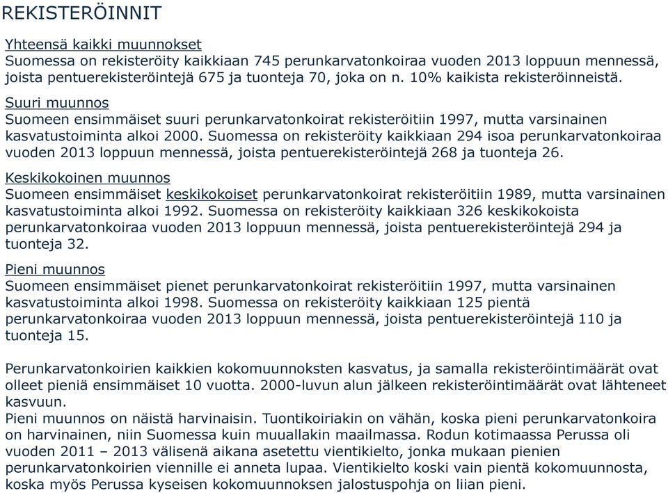 Suomessa on rekisteröity kaikkiaan 294 isoa perunkarvatonkoiraa vuoden 2013 loppuun mennessä, joista pentuerekisteröintejä 268 ja tuonteja 26.