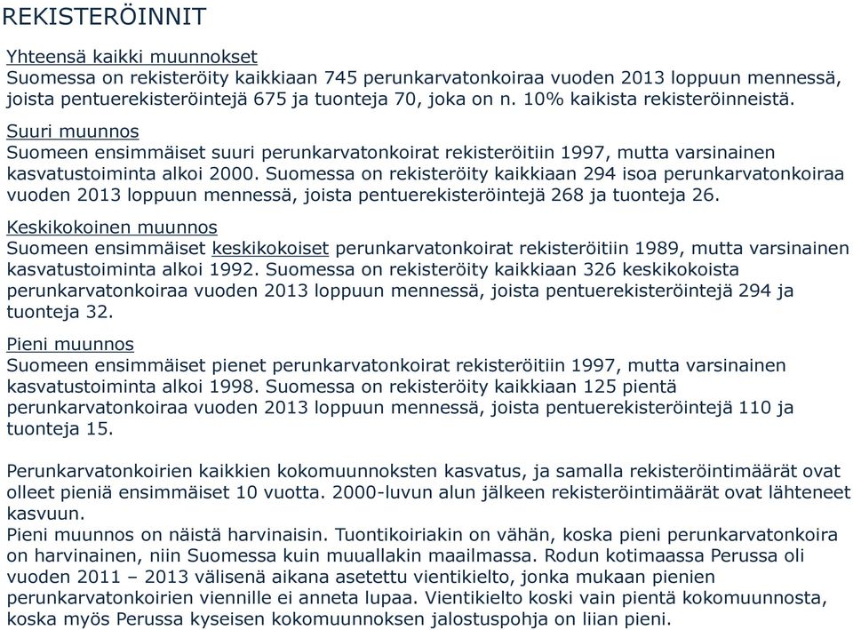 Suomessa on rekisteröity kaikkiaan 294 isoa perunkarvatonkoiraa vuoden 2013 loppuun mennessä, joista pentuerekisteröintejä 268 ja tuonteja 26.