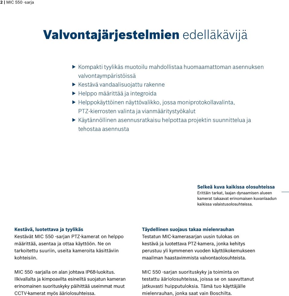 asennusta Selkeä kuva kaikissa olosuhteissa Erittäin tarkat, laajan dynaamisen alueen kamerat takaavat erinomaisen kuvanlaadun kaikissa valaistusolosuhteissa.