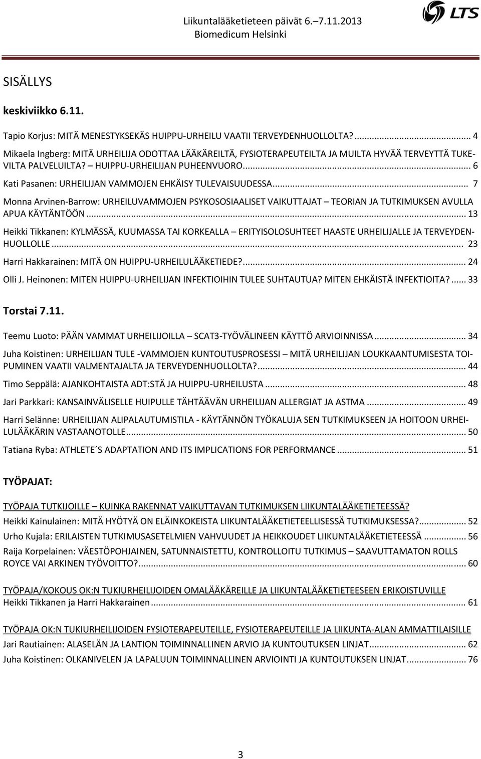 .. 6 Kati Pasanen: URHEILIJAN VAMMOJEN EHKÄISY TULEVAISUUDESSA... 7 Monna Arvinen Barrow: URHEILUVAMMOJEN PSYKOSOSIAALISET VAIKUTTAJAT TEORIAN JA TUTKIMUKSEN AVULLA APUA KÄYTÄNTÖÖN.