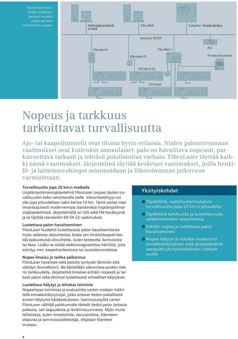 Järjestelmä täyttää keskeiset vaatimukset, joilla henkilö- ja laitteistovahingot minimoidaan ja liiketoiminnan jatkuvuus varmistetaan.