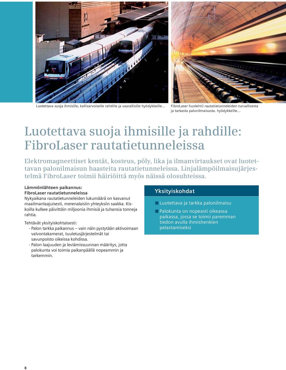 .. Luotettava suoja ihmisille ja rahdille: FibroLaser rautatietunneleissa Elektromagneettiset kentät, kosteus, pöly, lika ja ilmanvirtaukset ovat luotettavan palonilmaisun haasteita rautatietunneleissa.