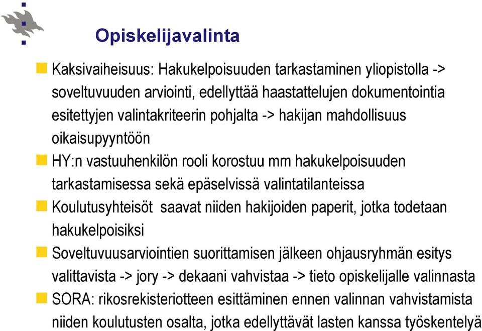 Koulutusyhteisöt saavat niiden hakijoiden paperit, jotka todetaan hakukelpoisiksi Soveltuvuusarviointien suorittamisen jälkeen ohjausryhmän esitys valittavista -> jory ->