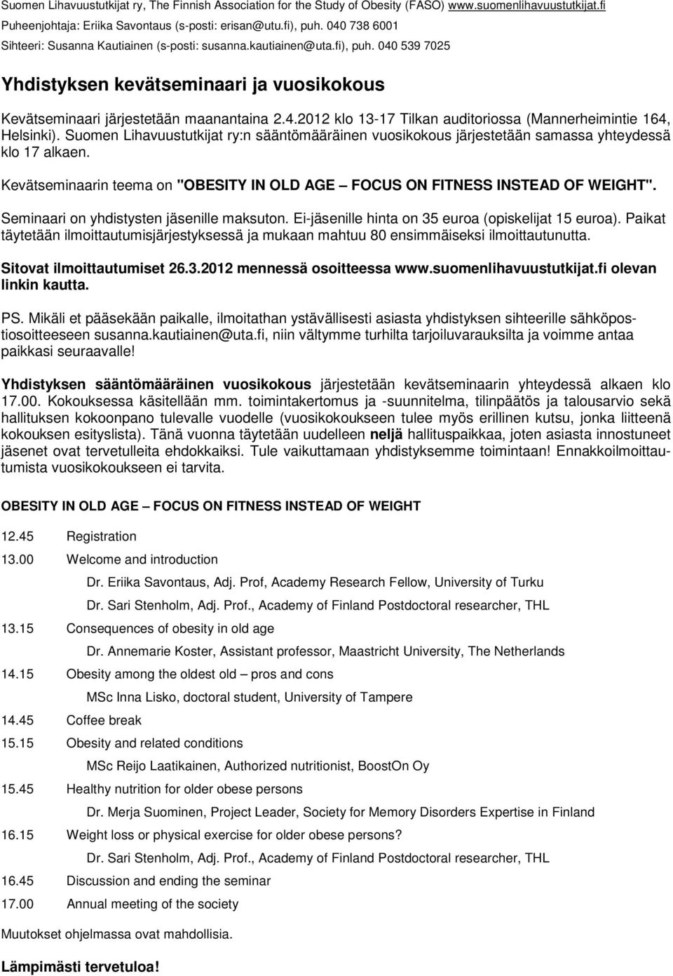 Seminaari on yhdistysten jäsenille maksuton. Ei-jäsenille hinta on 35 euroa (opiskelijat 15 euroa). Paikat täytetään ilmoittautumisjärjestyksessä ja mukaan mahtuu 80 ensimmäiseksi ilmoittautunutta.