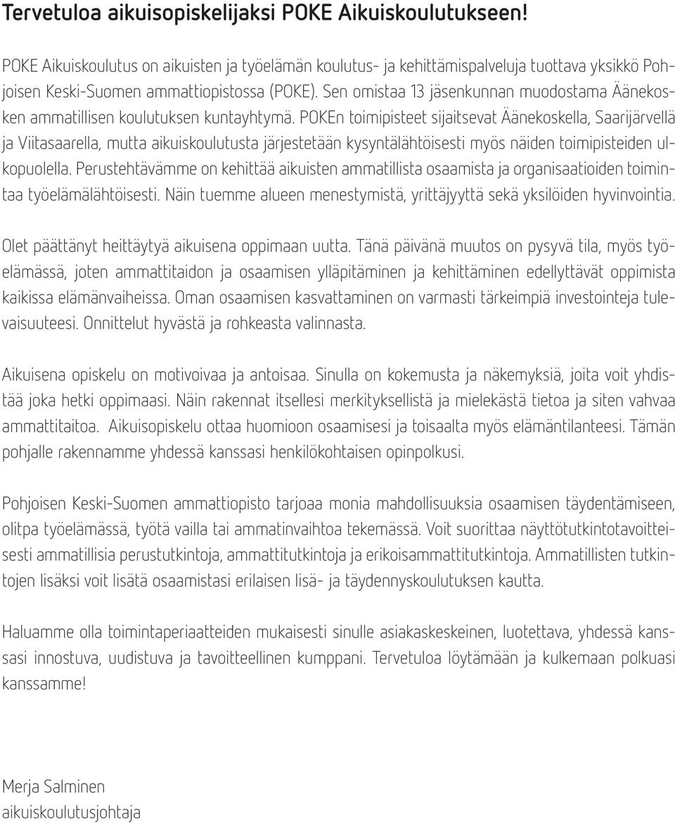 POKEn toimipisteet sijaitsevat Äänekoskella, Saarijärvellä ja Viitasaarella, mutta aikuiskoulutusta järjestetään kysyntälähtöisesti myös näiden toimipisteiden ulkopuolella.