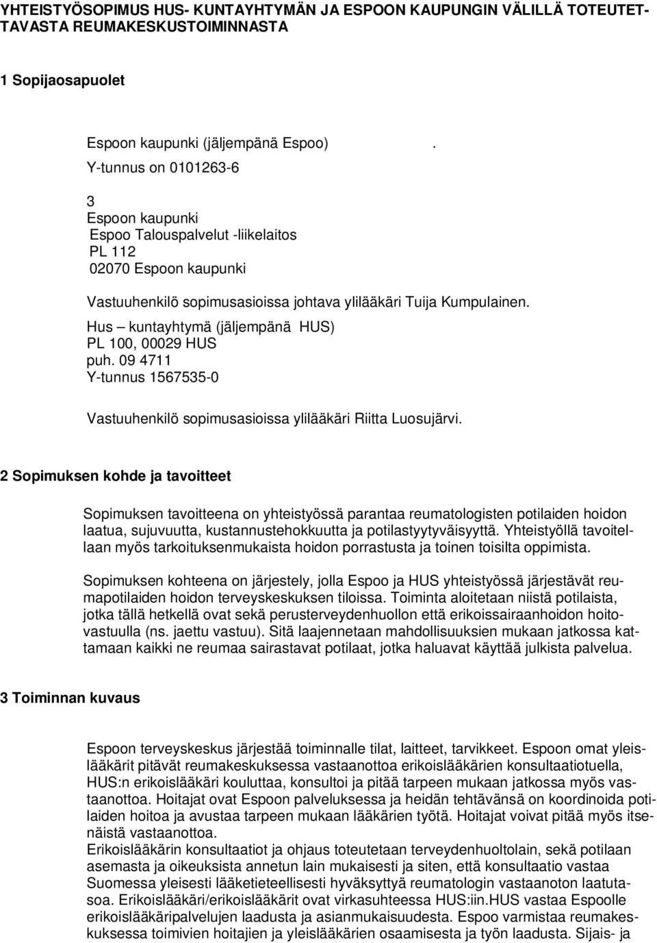 Hus kuntayhtymä (jäljempänä HUS) PL 100, 00029 HUS puh. 09 4711 Y-tunnus 1567535-0 Vastuuhenkilö sopimusasioissa ylilääkäri Riitta Luosujärvi.