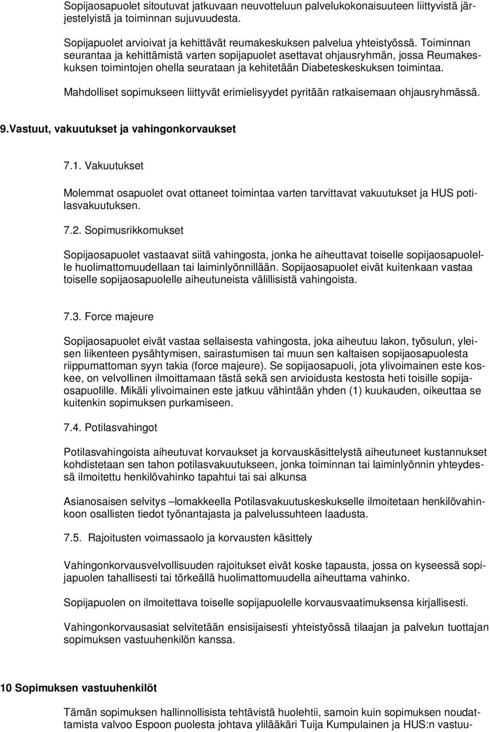 Mahdolliset sopimukseen liittyvät erimielisyydet pyritään ratkaisemaan ohjausryhmässä. 9.Vastuut, vakuutukset ja vahingonkorvaukset 7.1.