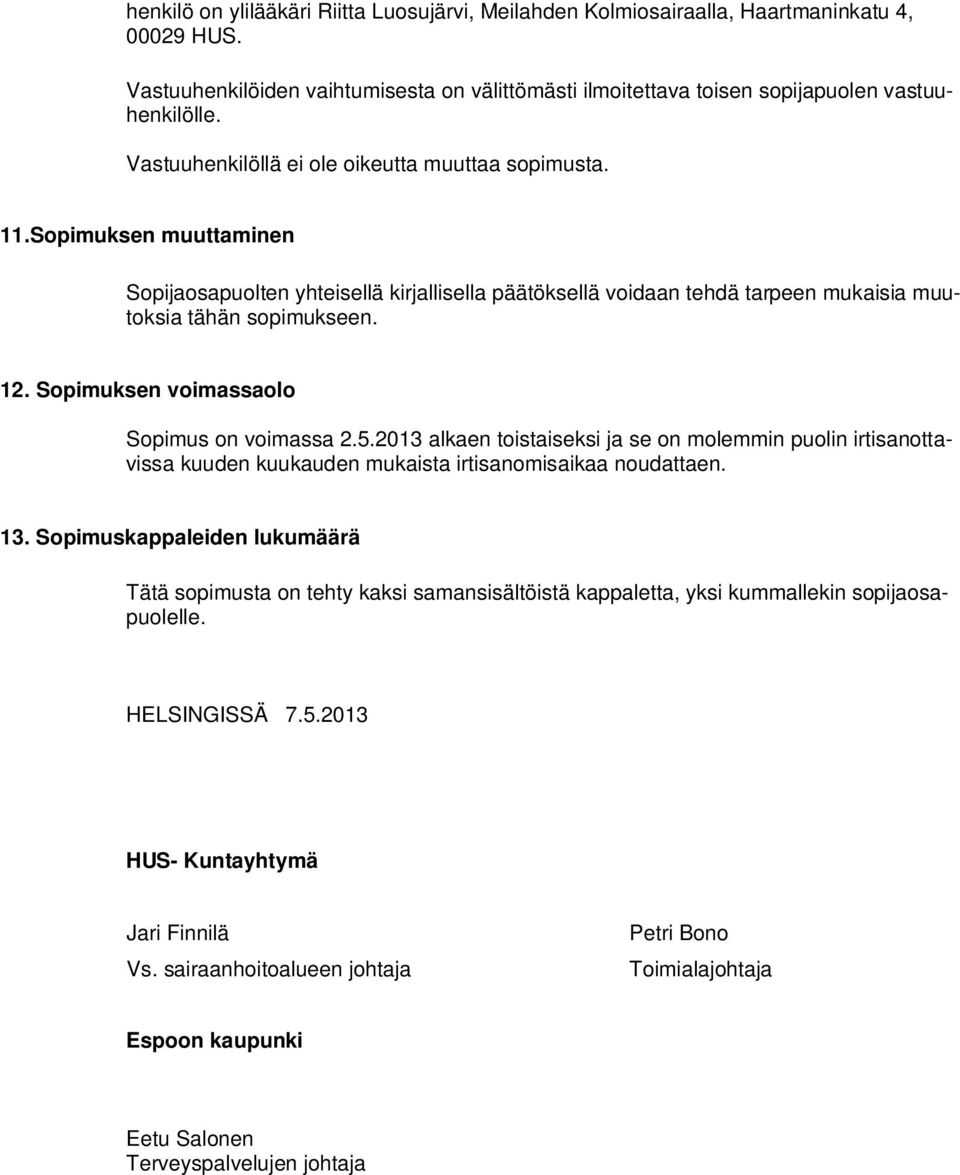 Sopimuksen voimassaolo Sopimus on voimassa 2.5.2013 alkaen toistaiseksi ja se on molemmin puolin irtisanottavissa kuuden kuukauden mukaista irtisanomisaikaa noudattaen. 13.