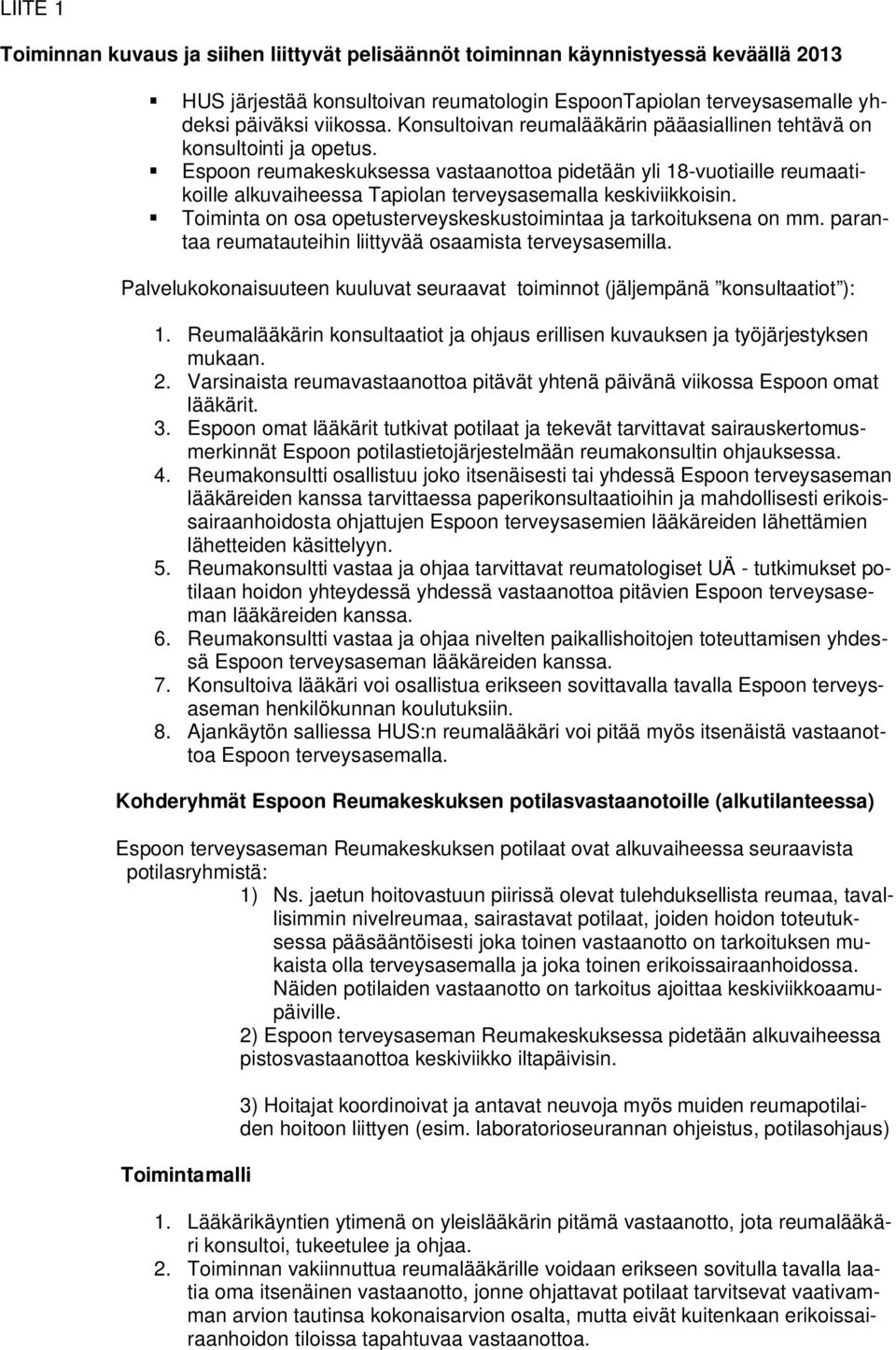 Espoon reumakeskuksessa vastaanottoa pidetään yli 18-vuotiaille reumaatikoille alkuvaiheessa Tapiolan terveysasemalla keskiviikkoisin.