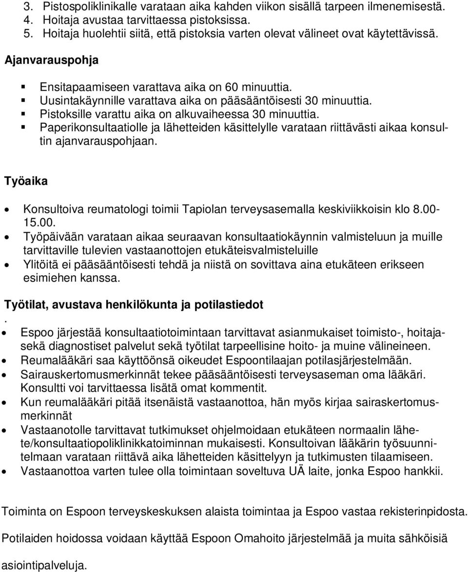 Uusintakäynnille varattava aika on pääsääntöisesti 30 minuuttia. Pistoksille varattu aika on alkuvaiheessa 30 minuuttia.