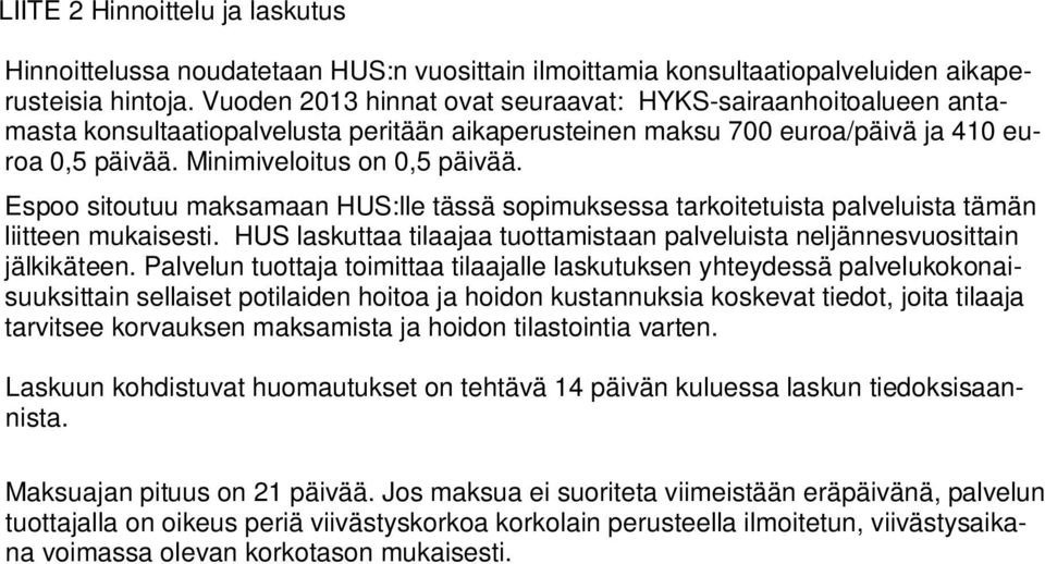 Espoo sitoutuu maksamaan HUS:lle tässä sopimuksessa tarkoitetuista palveluista tämän liitteen mukaisesti. HUS laskuttaa tilaajaa tuottamistaan palveluista neljännesvuosittain jälkikäteen.