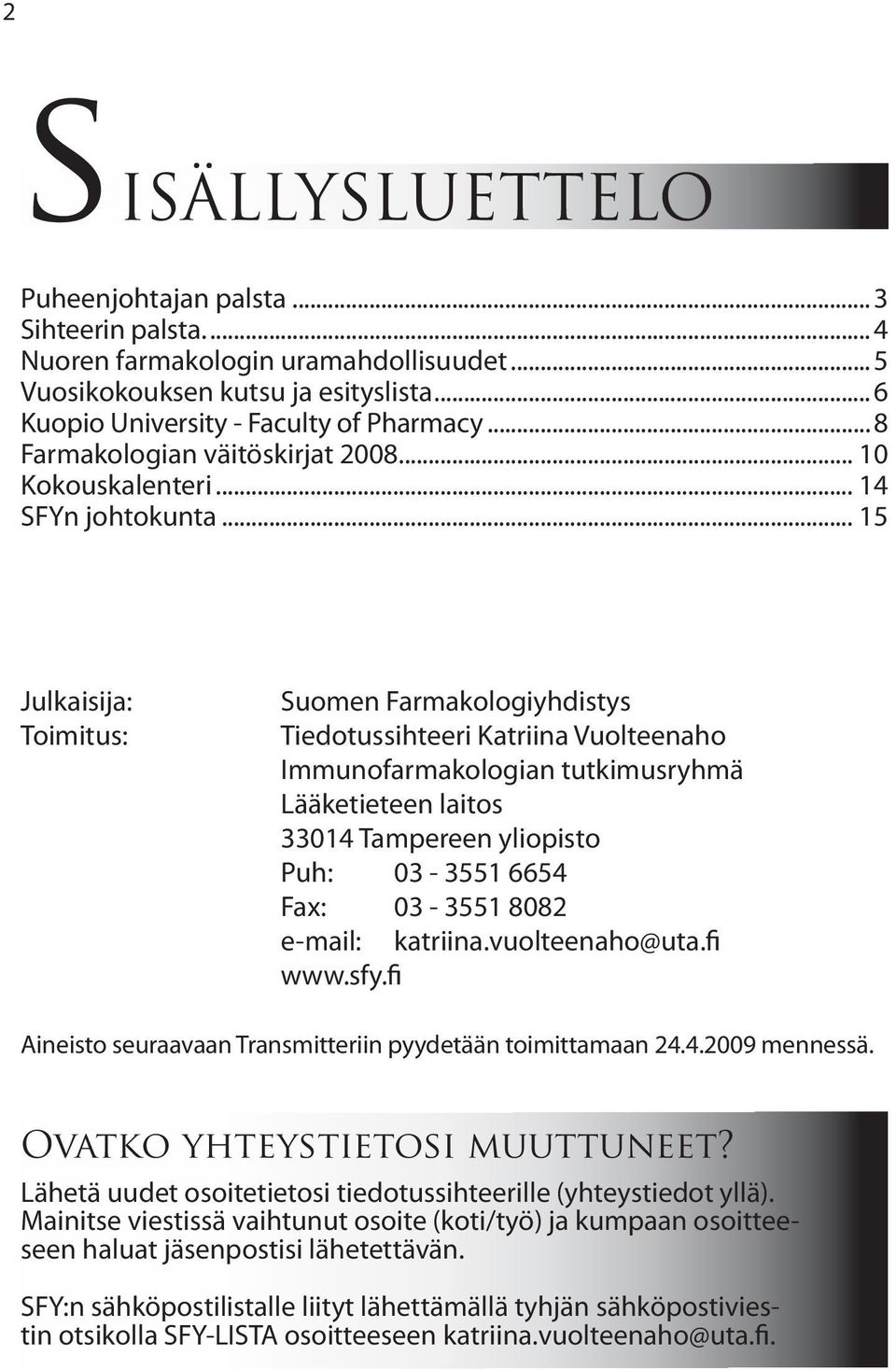 .. 15 Julkaisija: Toimitus: Suomen Farmakologiyhdistys Tiedotussihteeri Katriina Vuolteenaho Immunofarmakologian tutkimusryhmä Lääketieteen laitos 33014 Tampereen yliopisto Puh: 03-3551 6654 Fax: