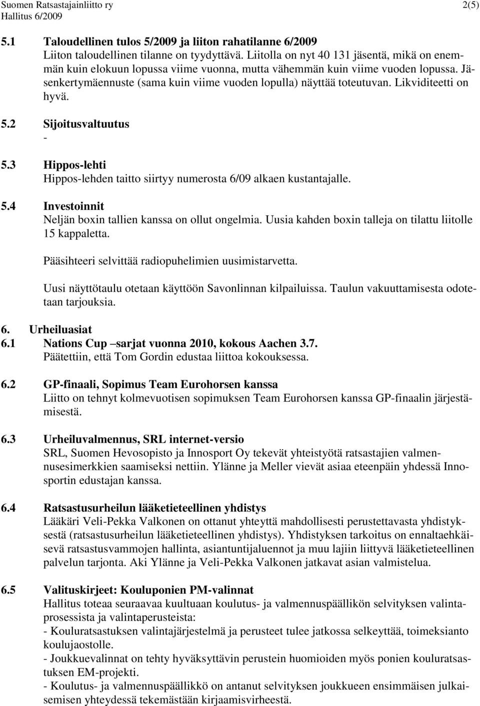 Likviditeetti on hyvä. 5.2 Sijoitusvaltuutus 5.3 Hipposlehti Hipposlehden taitto siirtyy numerosta 6/09 alkaen kustantajalle. 5.4 Investoinnit Neljän boxin tallien kanssa on ollut ongelmia.