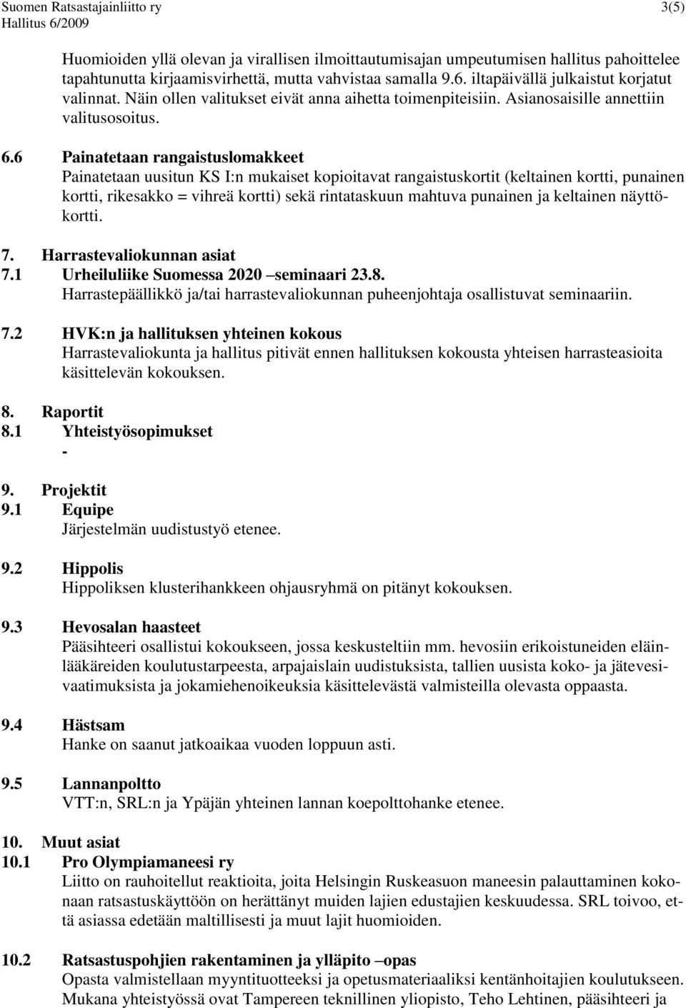 6 Painatetaan rangaistuslomakkeet Painatetaan uusitun KS I:n mukaiset kopioitavat rangaistuskortit (keltainen kortti, punainen kortti, rikesakko = vihreä kortti) sekä rintataskuun mahtuva punainen ja