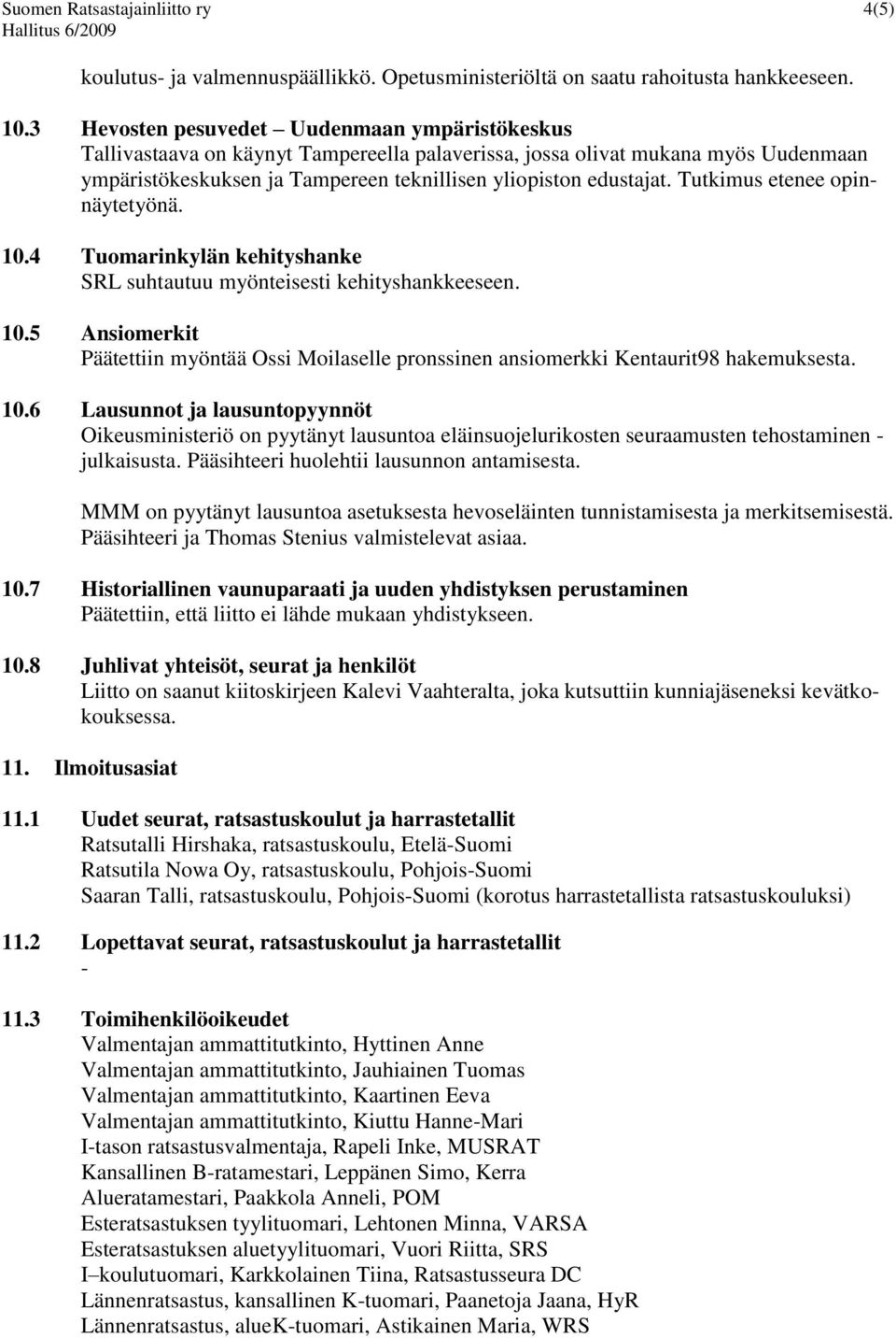 Tutkimus etenee opinnäytetyönä. 10.4 Tuomarinkylän kehityshanke SRL suhtautuu myönteisesti kehityshankkeeseen. 10.5 Ansiomerkit Päätettiin myöntää Ossi Moilaselle pronssinen ansiomerkki Kentaurit98 hakemuksesta.