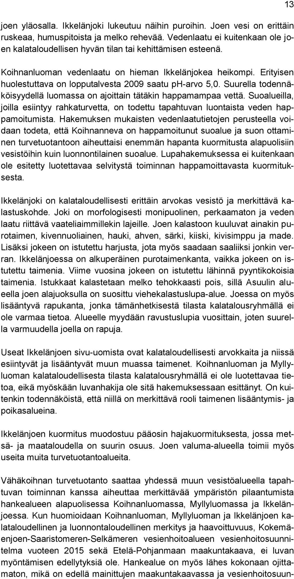 Erityisen huolestuttava on lopputalvesta 2009 saatu ph-arvo 5,0. Suurella todennäköisyydellä luomassa on ajoittain tätäkin happamampaa vettä.