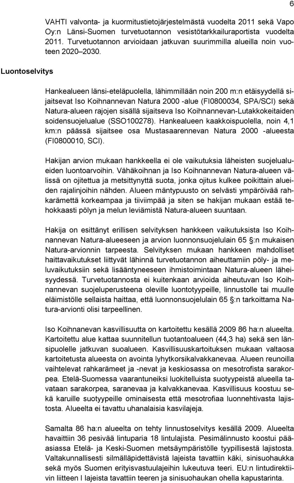 Hankealueen länsi-eteläpuolella, lähimmillään noin 200 m:n etäisyydellä sijaitsevat Iso Koihnannevan Natura 2000 -alue (FI0800034, SPA/SCI) sekä Natura-alueen rajojen sisällä sijaitseva Iso