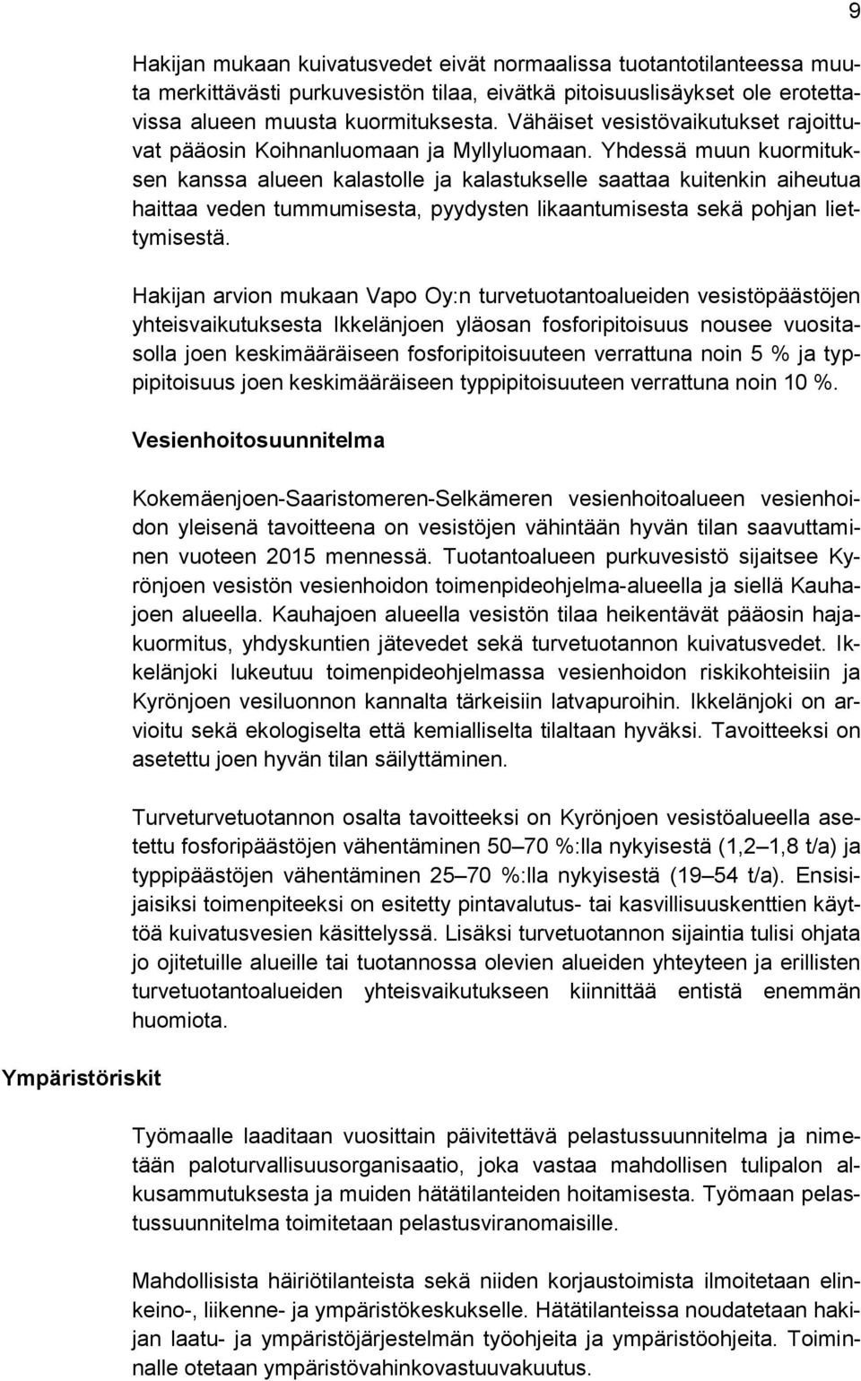 Yhdessä muun kuormituksen kanssa alueen kalastolle ja kalastukselle saattaa kuitenkin aiheutua haittaa veden tummumisesta, pyydysten likaantumisesta sekä pohjan liettymisestä.