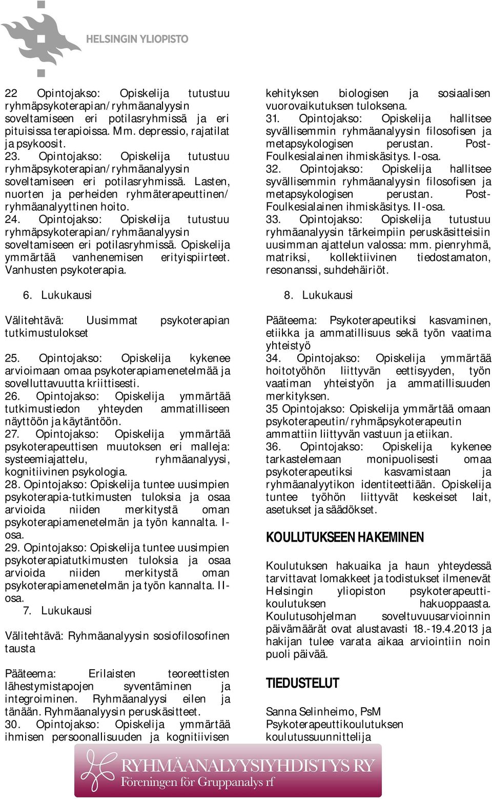 Opintojakso: Opiskelija tutustuu ryhmäpsykoterapian/ryhmäanalyysin soveltamiseen eri potilasryhmissä. Opiskelija ymmärtää vanhenemisen erityispiirteet. Vanhusten psykoterapia. 6.