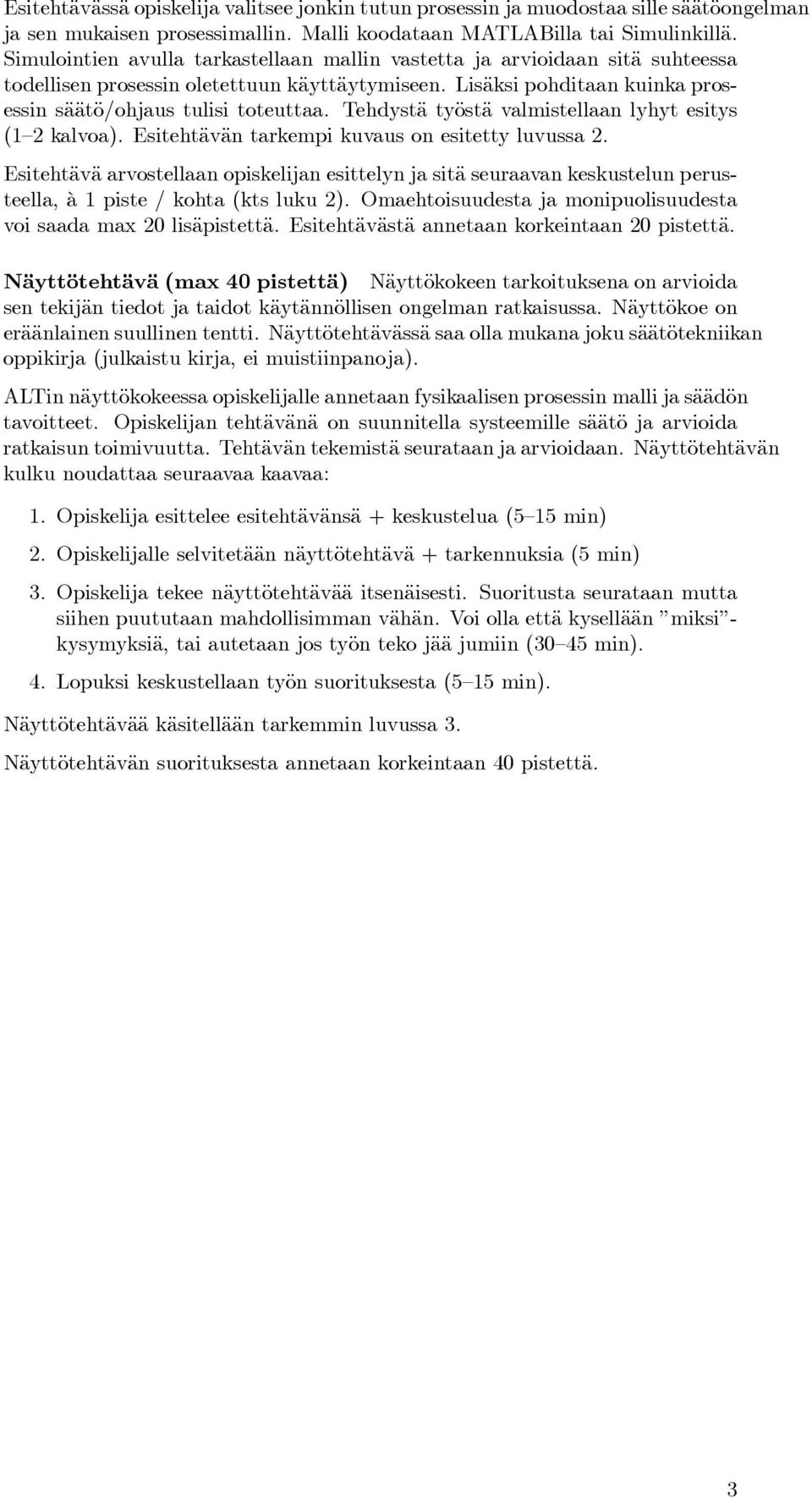 Tehdystä työstä valmistellaan lyhyt esitys (1 2 kalvoa). Esitehtävän tarkempi kuvaus on esitetty luvussa 2.