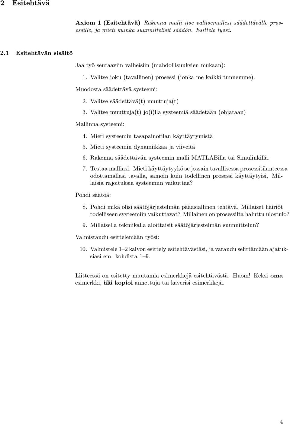 Valitse säädettävä(t) muuttuja(t) 3. Valitse muuttuja(t) jo(i)lla systeemiä säädetään (ohjataan) Mallinna systeemi: 4. Mieti systeemin tasapainotilan käyttäytymistä 5.