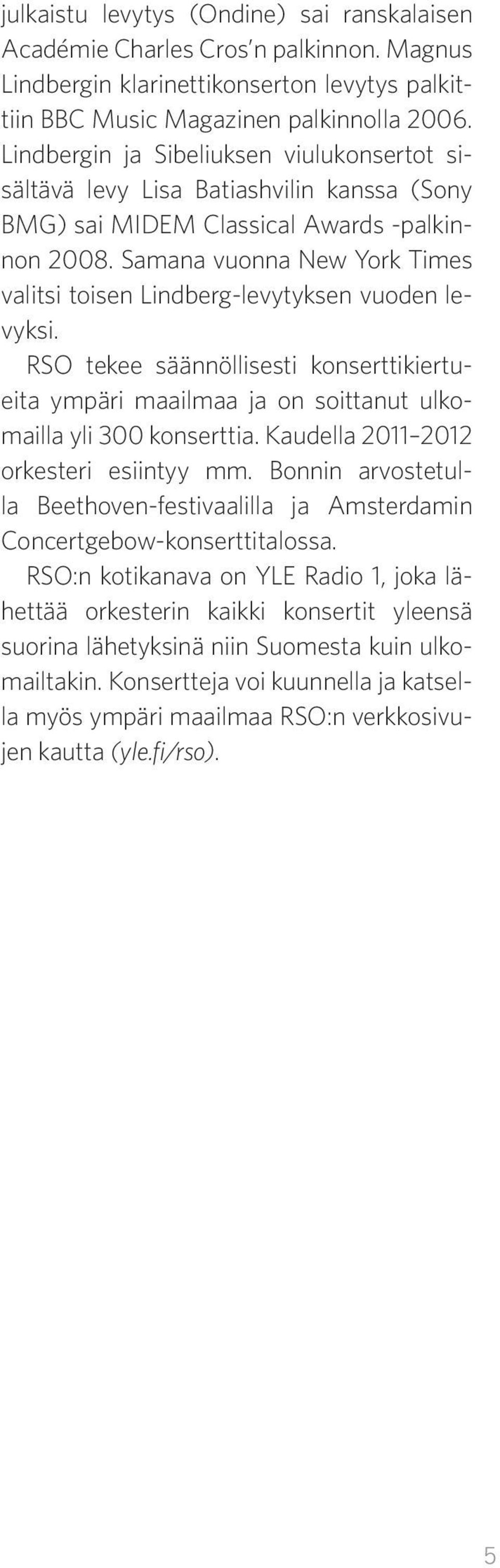 Samana vuonna New York Times valitsi toisen Lindberg-levytyksen vuoden levyksi. RSO tekee säännöllisesti konserttikiertueita ympäri maailmaa ja on soittanut ulkomailla yli 300 konserttia.