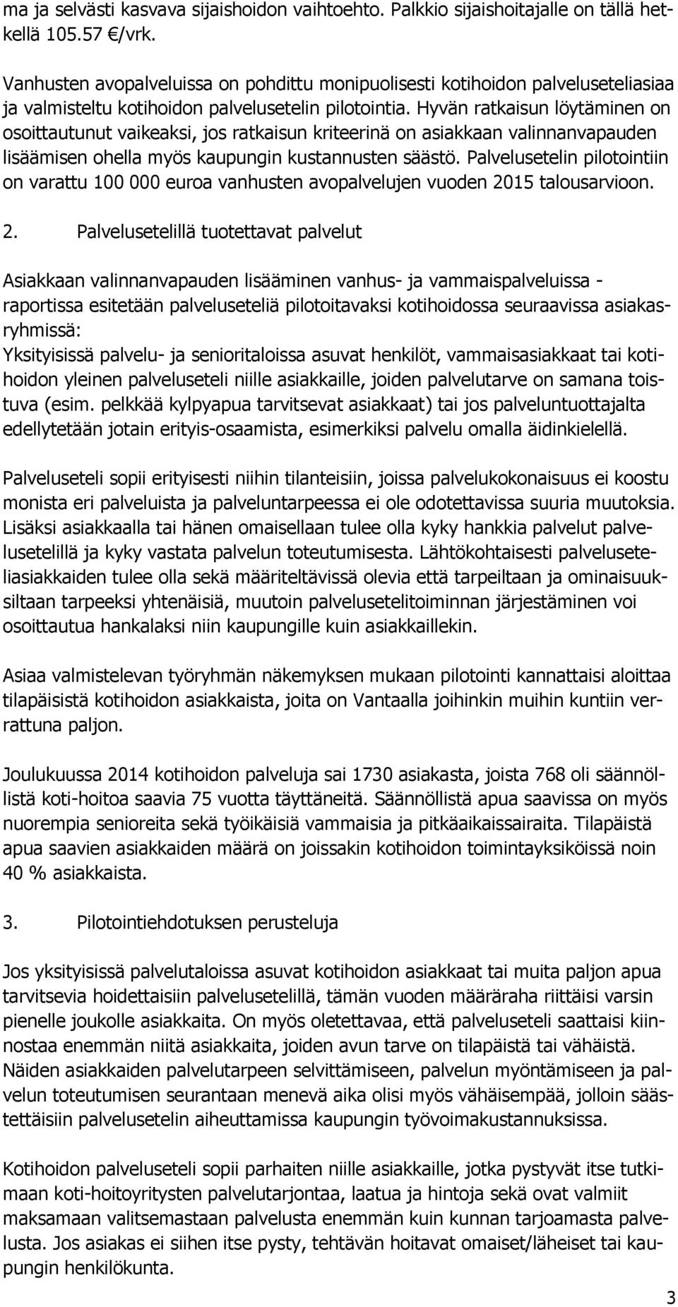 Hyvän ratkaisun löytäminen on osoittautunut vaikeaksi, jos ratkaisun kriteerinä on asiakkaan valinnanvapauden lisäämisen ohella myös kaupungin kustannusten säästö.