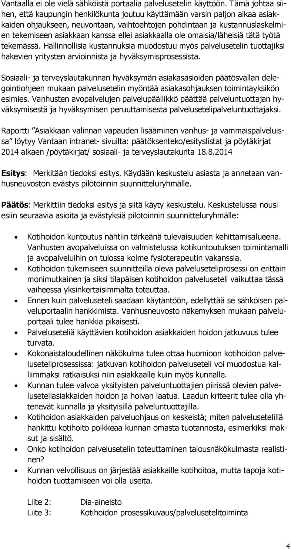 ellei asiakkaalla ole omaisia/läheisiä tätä työtä tekemässä. Hallinnollisia kustannuksia muodostuu myös palvelusetelin tuottajiksi hakevien yritysten arvioinnista ja hyväksymisprosessista.