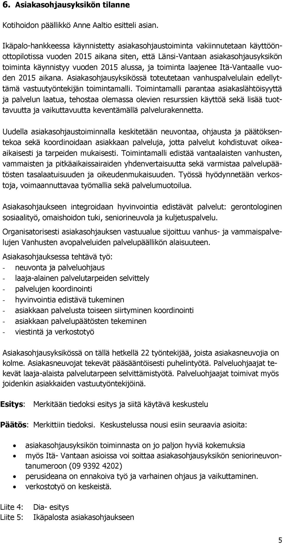 toiminta laajenee Itä-Vantaalle vuoden 2015 aikana. Asiakasohjausyksikössä toteutetaan vanhuspalvelulain edellyttämä vastuutyöntekijän toimintamalli.