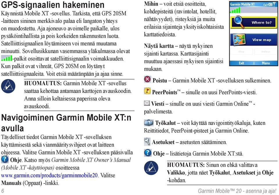 Sovellusikkunan vasemmassa yläkulmassa olevat -palkit osoittavat satelliittisignaalin voimakkuuden. Kun palkit ovat vihreät, GPS 20SM on löytänyt satelliittisignaaleita.