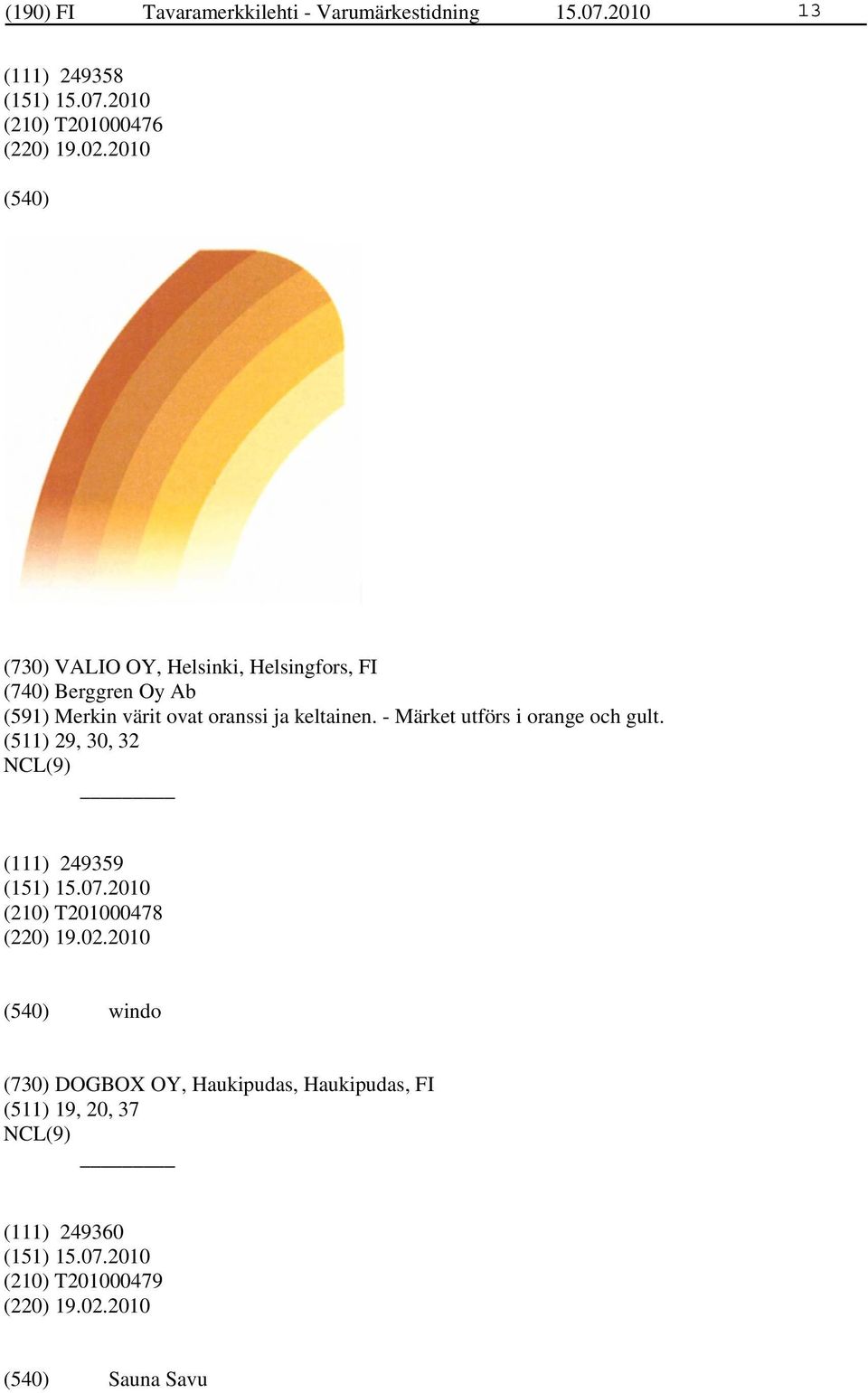 keltainen. - Märket utförs i orange och gult. (511) 29, 30, 32 (111) 249359 (210) T201000478 (220) 19.02.